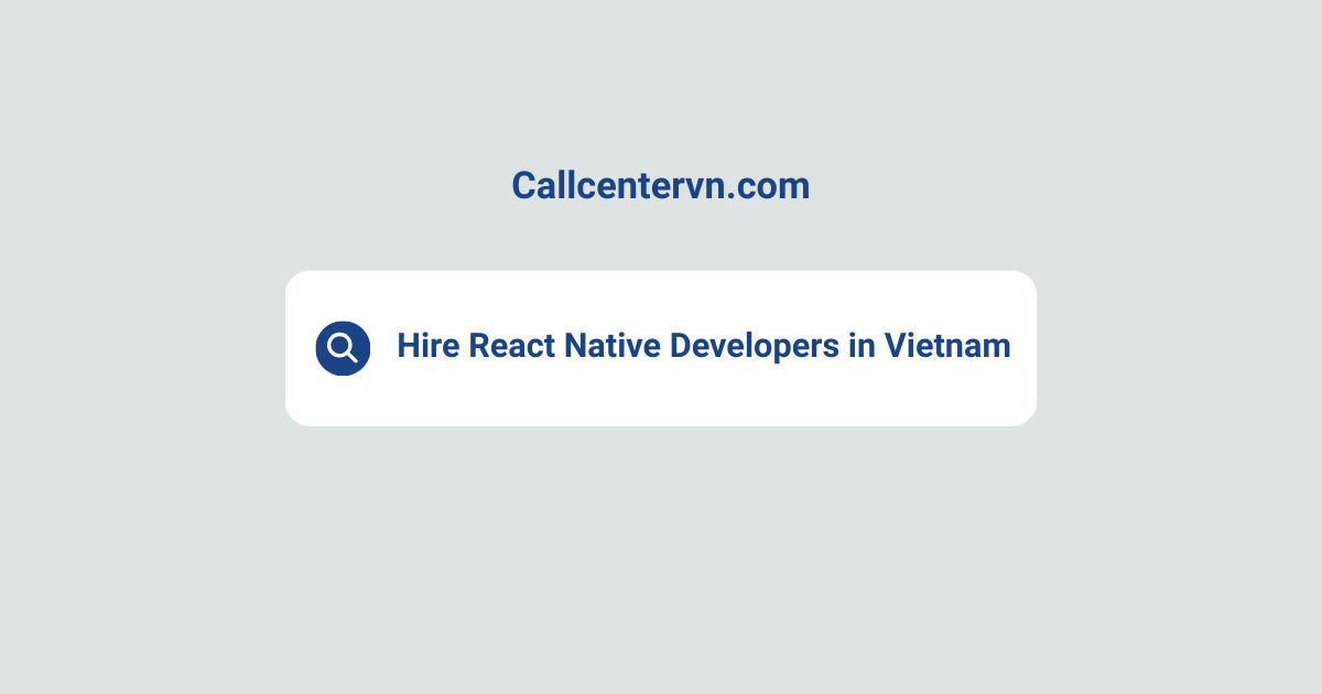 Hire React Native Developers in Vietnam | Save Up to 70% on Staffing Costs